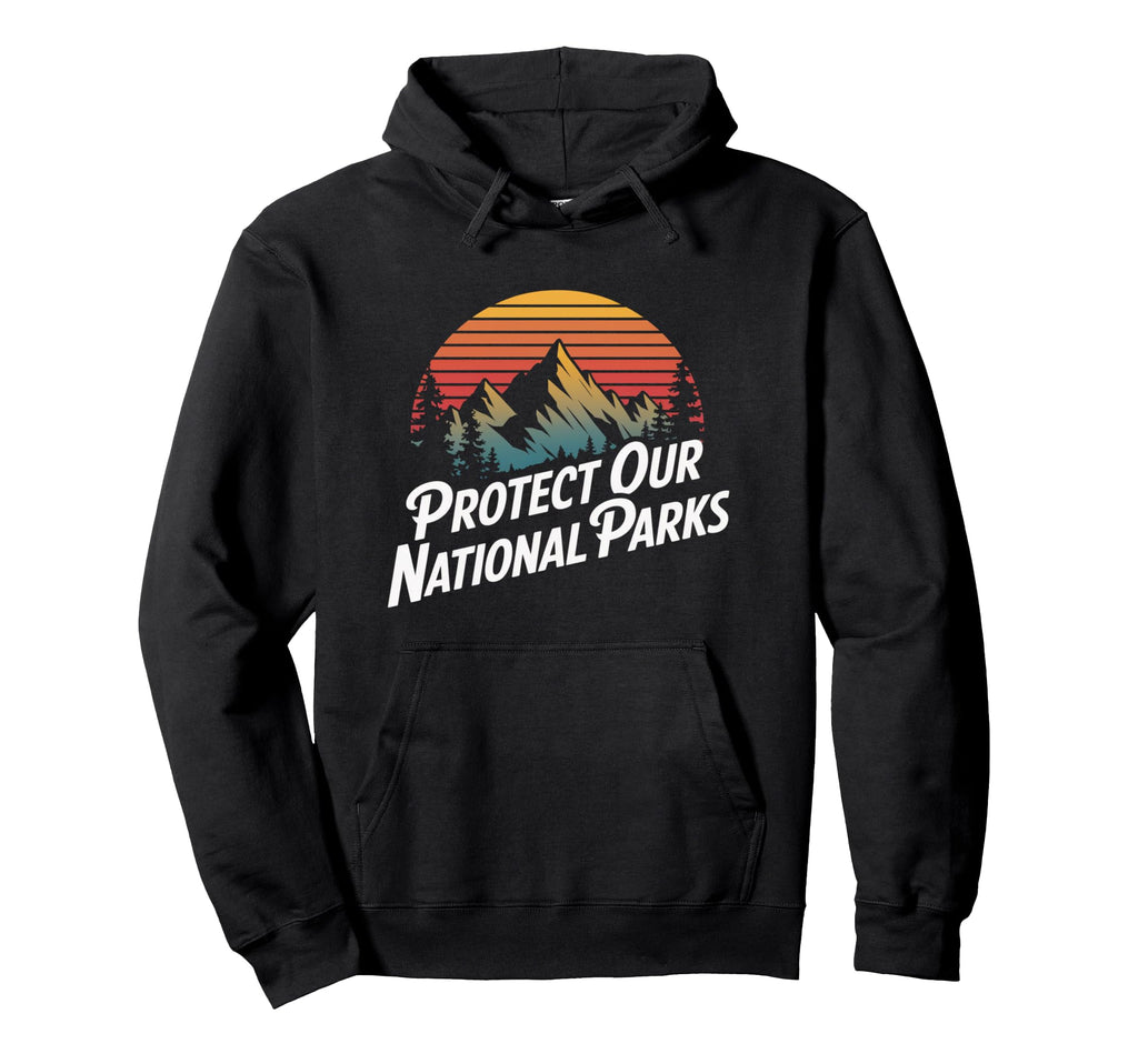 Protect Our National Parks Hoodie - Unique Graphic Men Women - T-Shirt, Sweatshirt, Hoodie