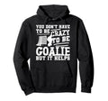 Ice Hockey Goalie Goalkeeper You Dont Have Hoodie - Graphic Print Unisex - T-Shirt, Sweatshirt, Hoodie