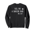Fun Yes Im Soccer Dad Me 24 7 Sweatshirt - Fun Novelty Design Men Women - T-Shirt, Sweatshirt, Hoodie