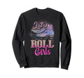 Lets Roll Who Loves Roller Skating Sweatshirt - Streetwear Style Unisex - T-Shirt, Sweatshirt, Hoodie