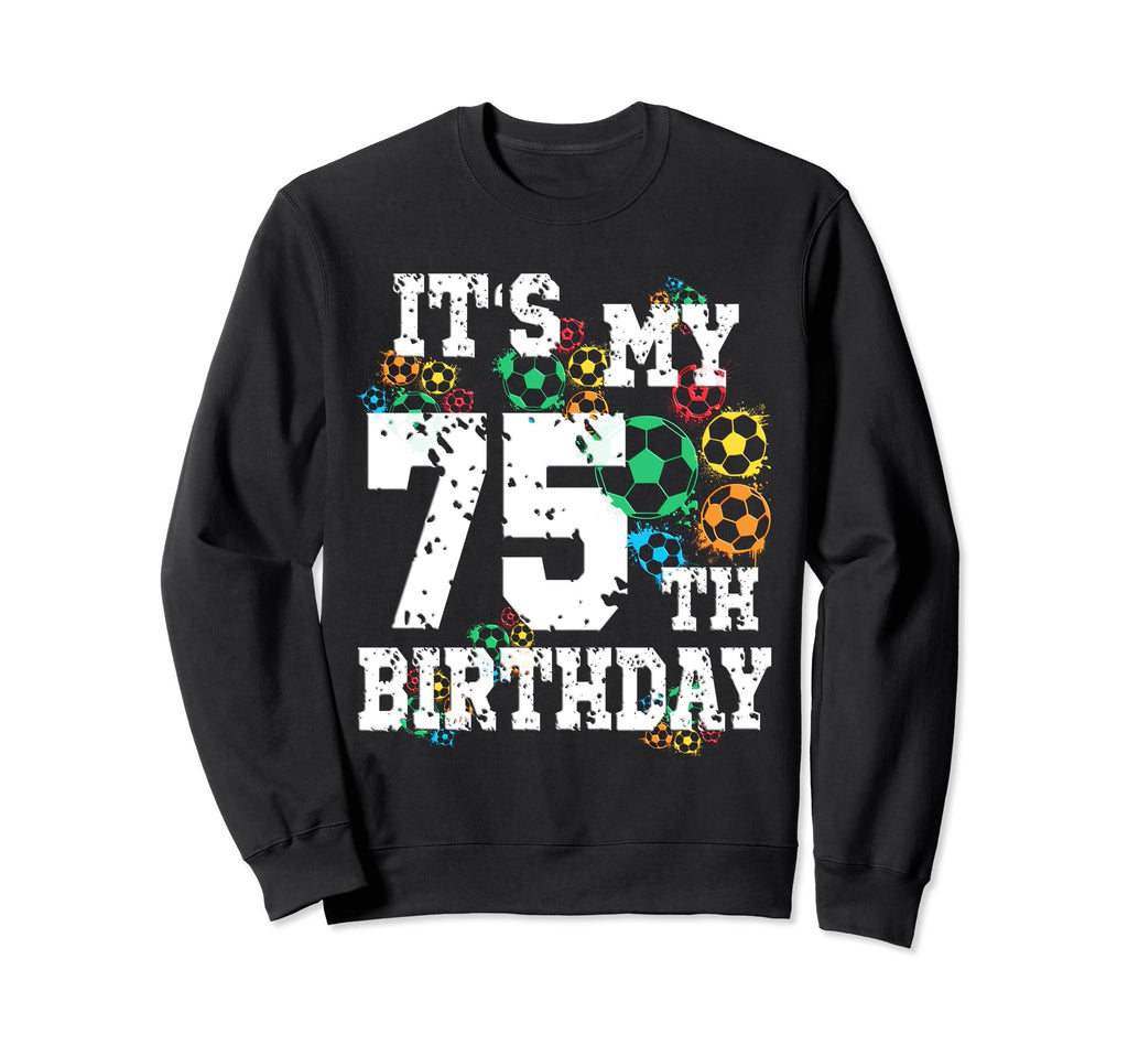 Funny Its My 75Th Birthday Soccer Sweatshirt - Novelty Apparel Men Women - T-Shirt, Sweatshirt, Hoodie