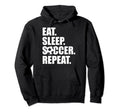 Eat Sleep Soccer Teams Soccer Fans Eat Hoodie - Unique Graphic Unisex - T-Shirt, Sweatshirt, Hoodie