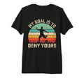 My Goal Is To Deny Yours Tri Blend T-Shirt - Minimalist Print for Adults - T-Shirt, Sweatshirt, Hoodie