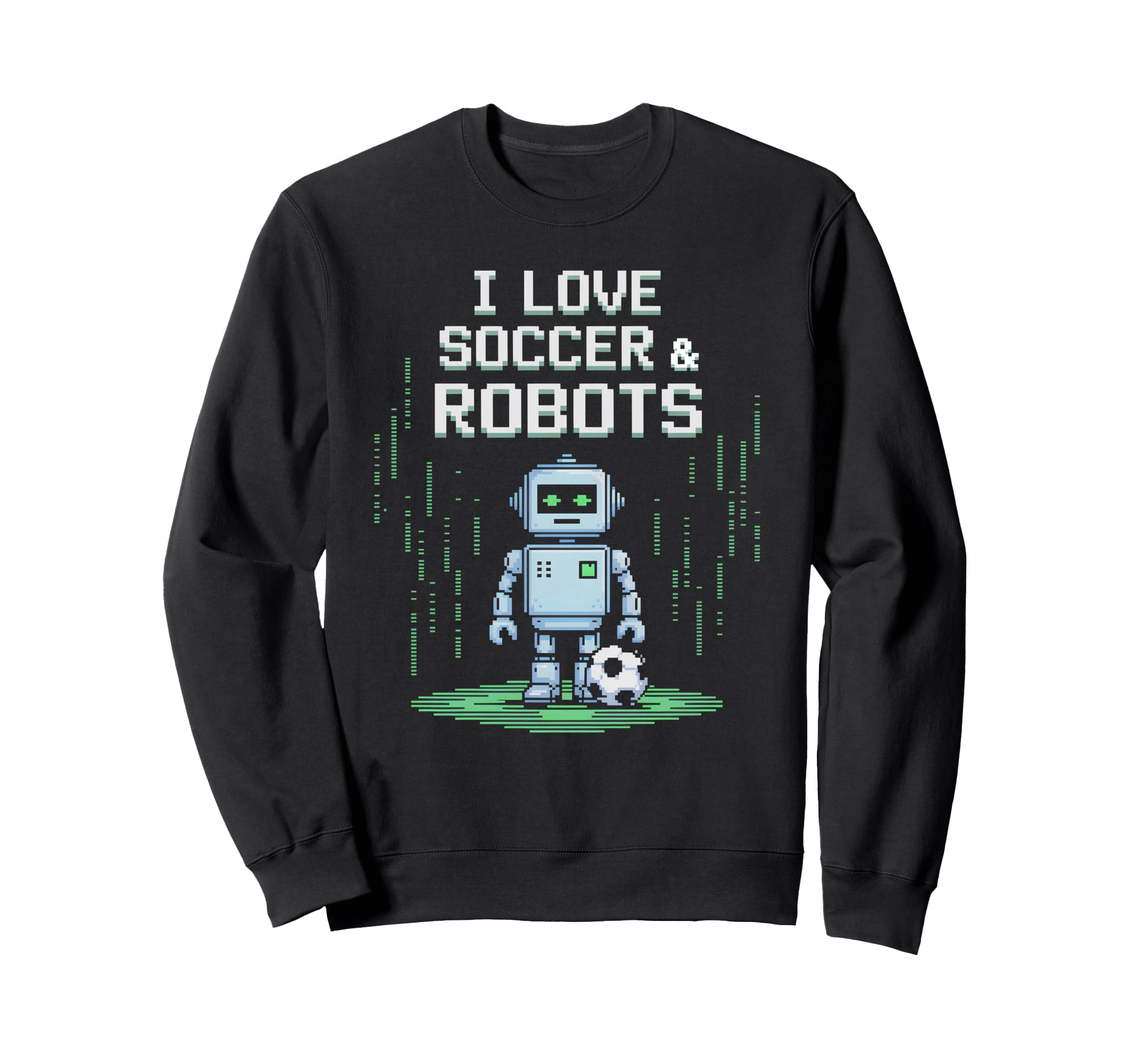 I Love Soccer Robots Just Who Sweatshirt - Casual Everyday Wear Men Women - T-Shirt, Sweatshirt, Hoodie