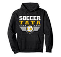 Soccer Tata Soccer Player Funny Hoodie - Casual Everyday Wear Men Women - T-Shirt, Sweatshirt, Hoodie