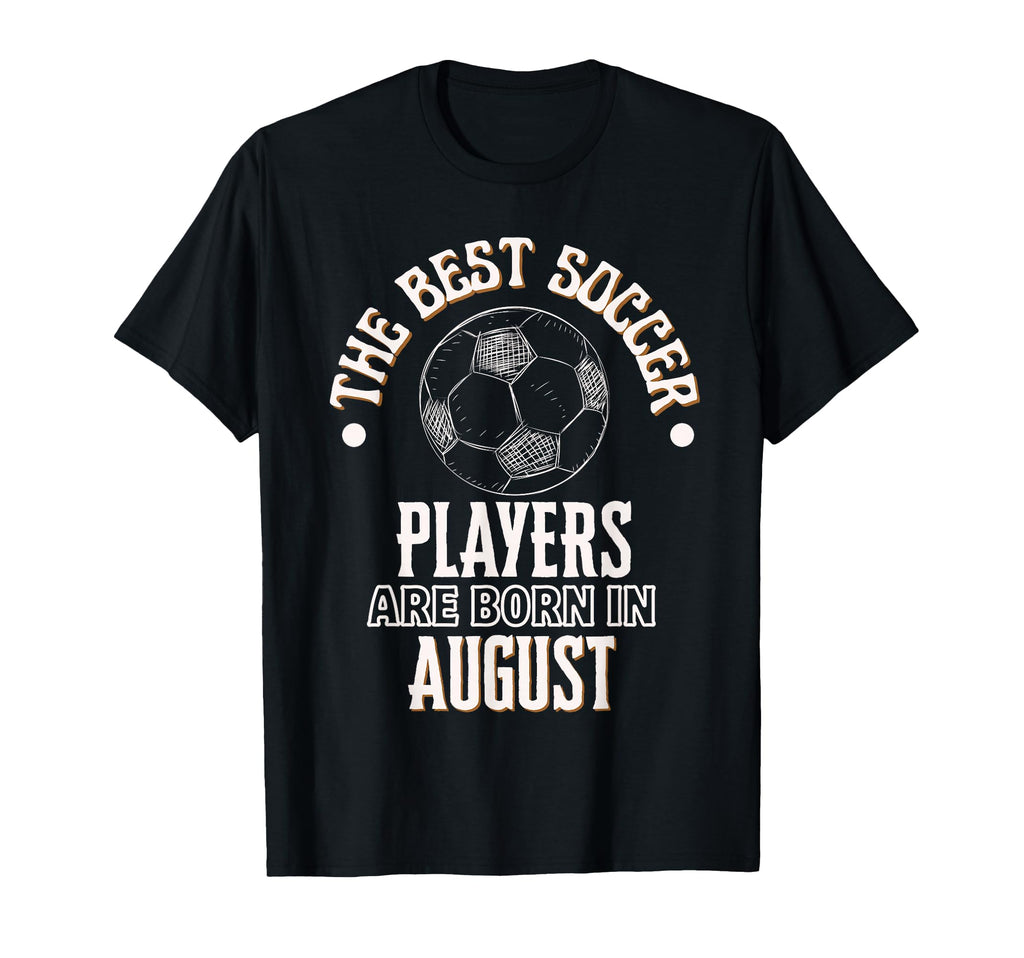 Best Soccer Players Are Born August T-Shirt - Streetwear Style for Adults - T-Shirt, Sweatshirt, Hoodie