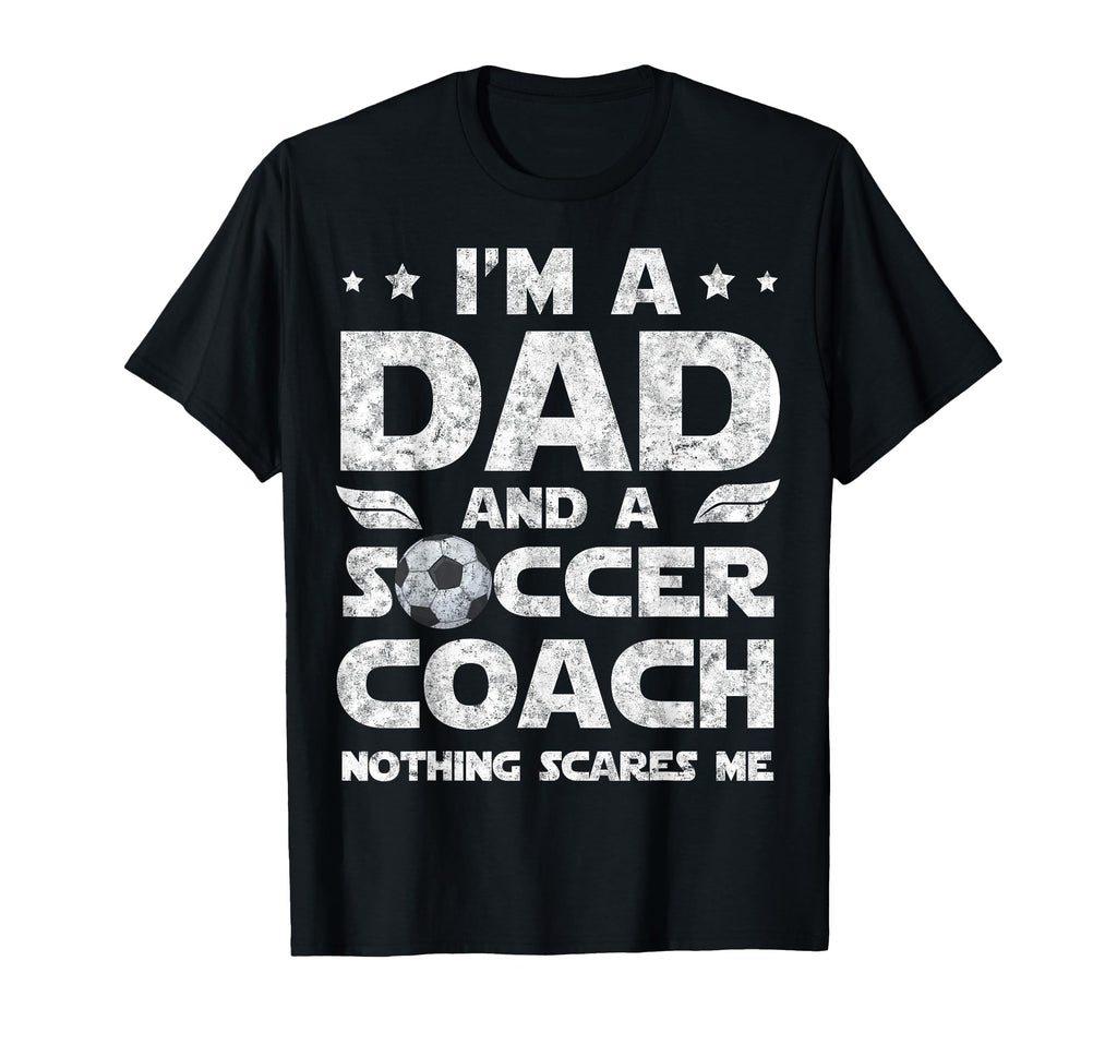Im Dad And Soccer Coach Funny T-Shirt - Casual Everyday Wear Unisex - T-Shirt, Sweatshirt, Hoodie