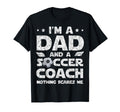 Im Dad And Soccer Coach Funny T-Shirt - Casual Everyday Wear Unisex - T-Shirt, Sweatshirt, Hoodie