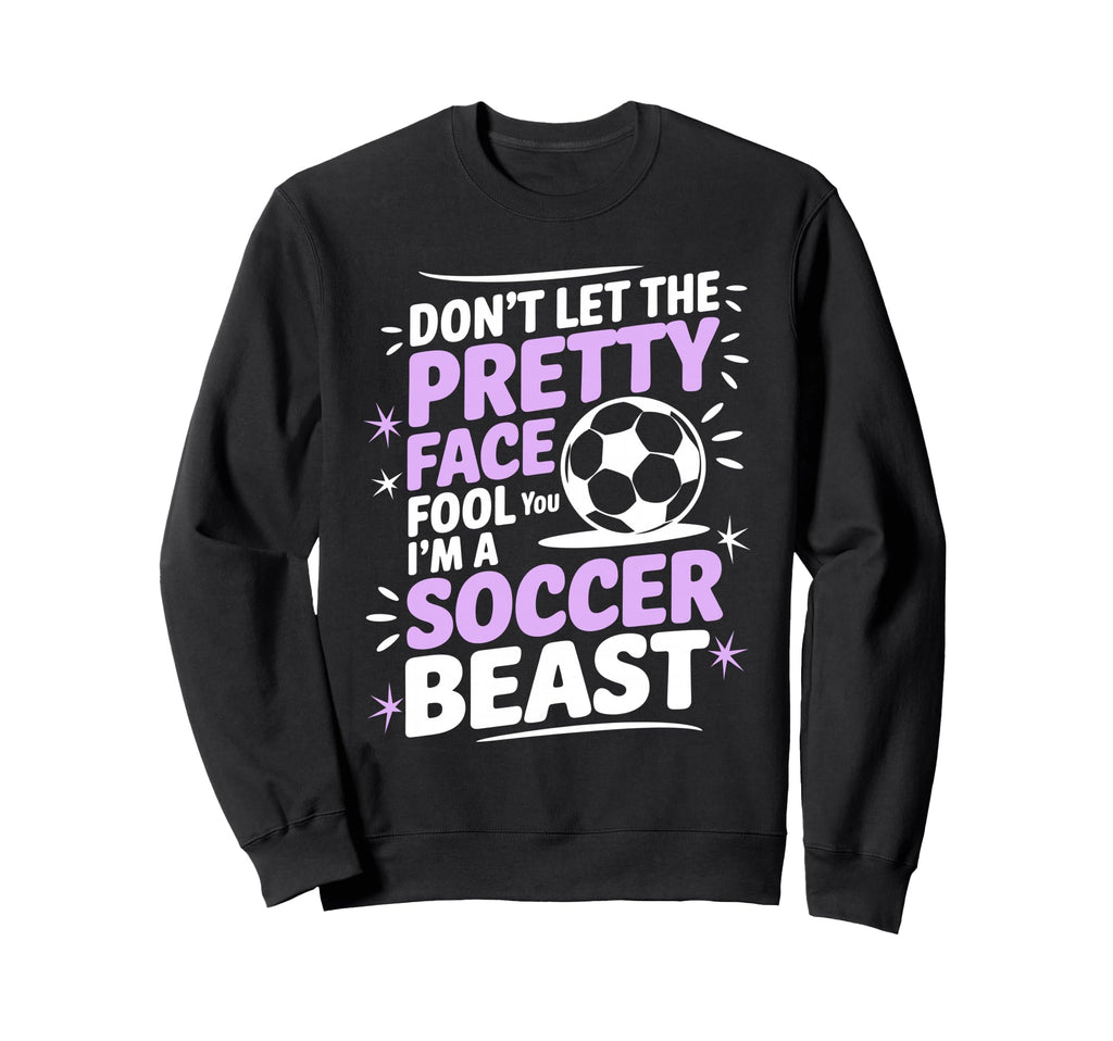 Dont Let Pretty Face Fool You Soccer Sweatshirt - Minimalist Print Unisex - T-Shirt, Sweatshirt, Hoodie