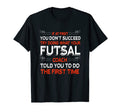 Try Doing What Your Futsal Coach Told You T-Shirt - Graphic Print Unisex - T-Shirt, Sweatshirt, Hoodie