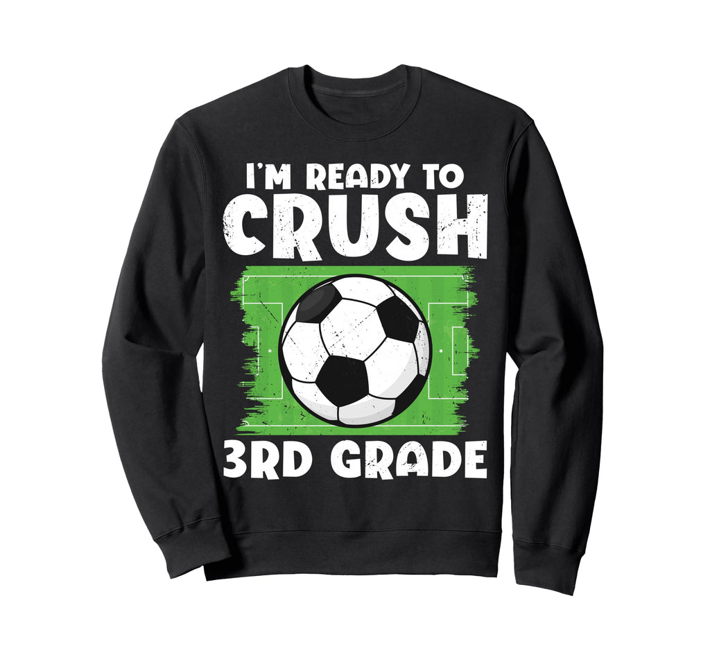 Im Ready To Crush 3Rd Grade Soccer Sweatshirt - Minimalist Print Men Women - T-Shirt, Sweatshirt, Hoodie