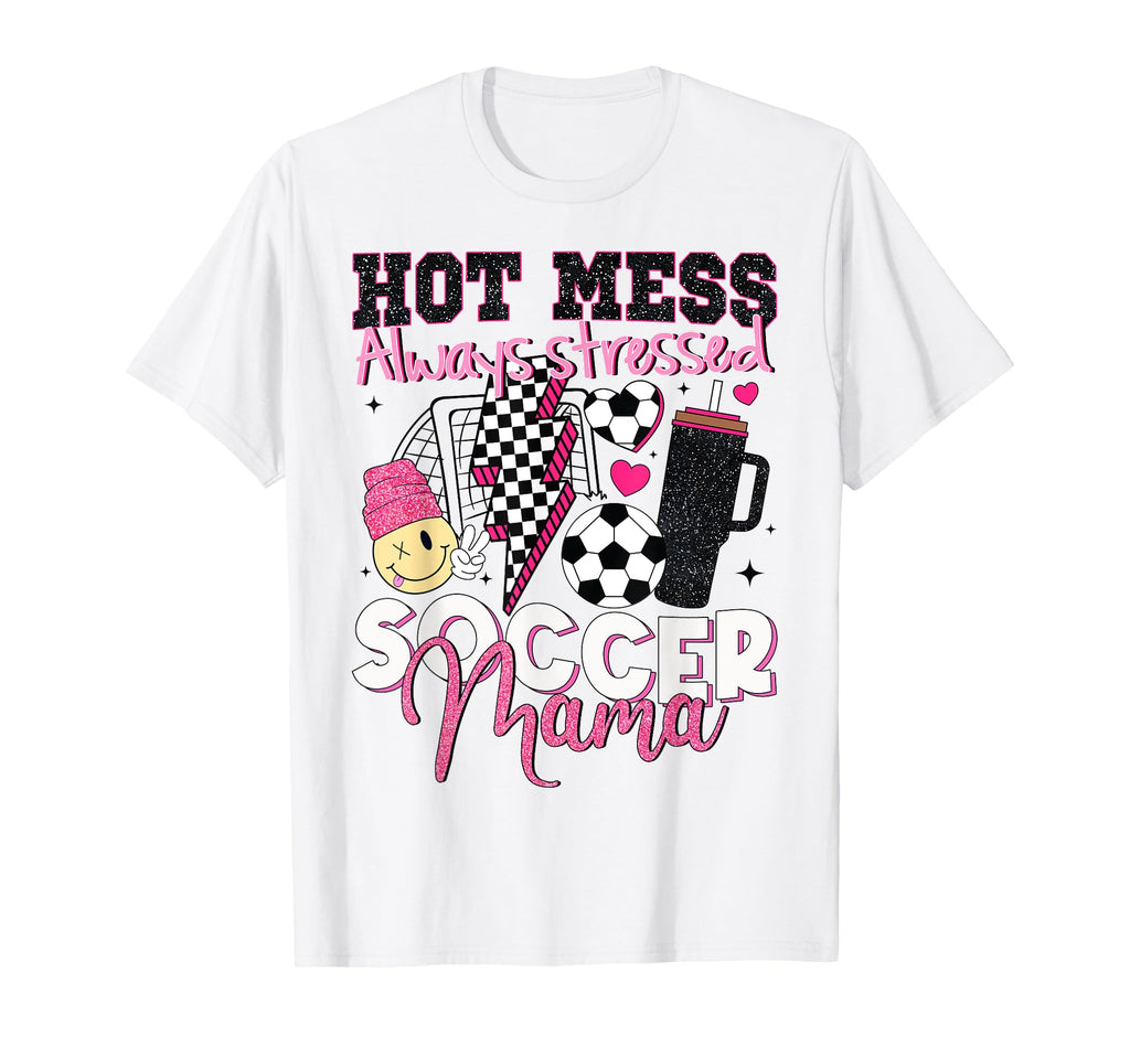 Hot Mess Always Stressed Soccer Mama T-Shirt - Novelty Apparel Men Women - T-Shirt, Sweatshirt, Hoodie