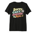 Sorry Cant Soccer Bye Funny Soccer T-Shirt - Minimalist Print for Adults - T-Shirt, Sweatshirt, Hoodie
