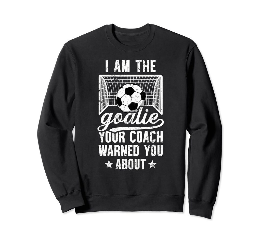 I Am Soccer Goalie Soccer Sweatshirt - Casual Everyday Wear Unisex - T-Shirt, Sweatshirt, Hoodie