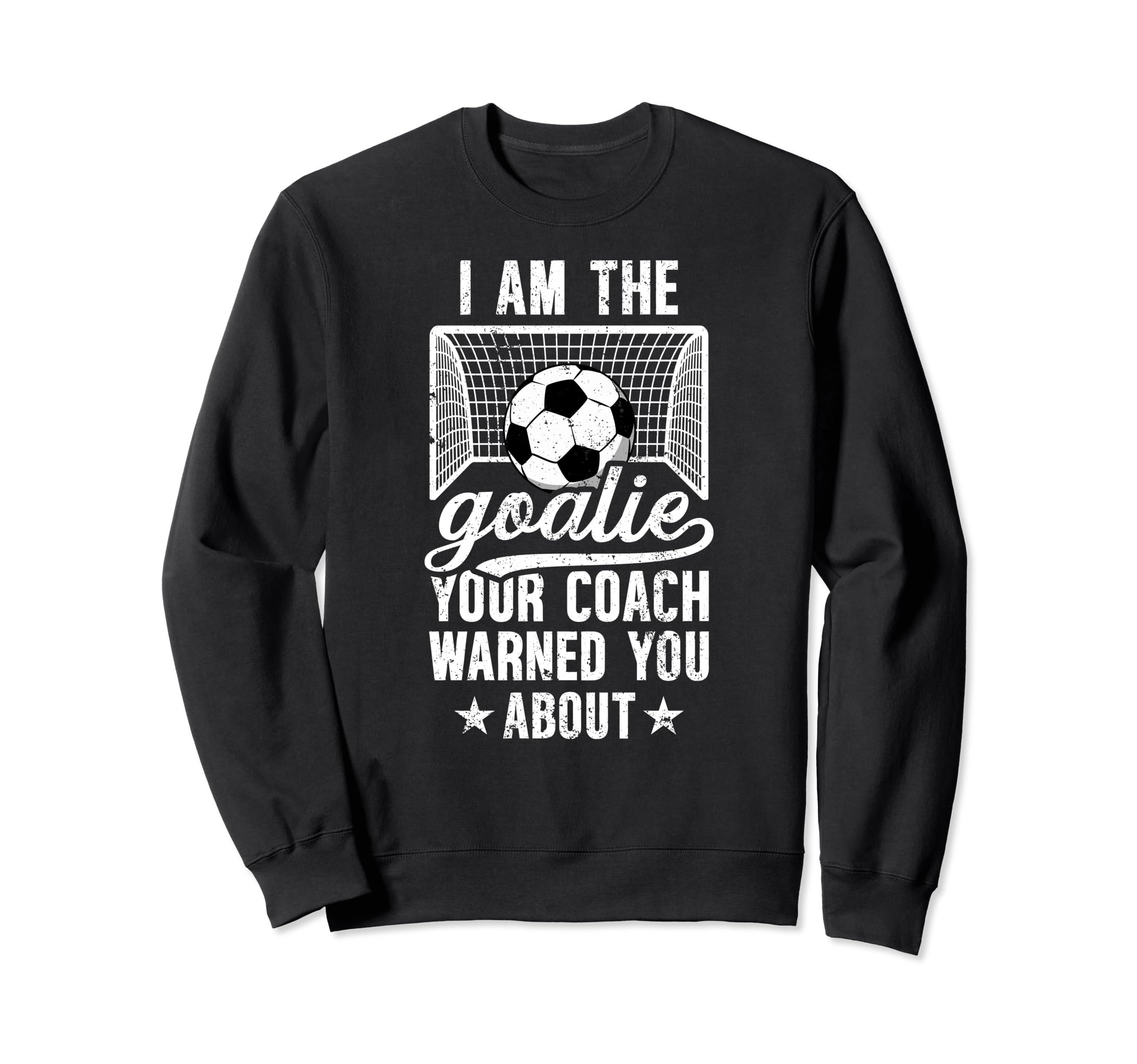 I Am Soccer Goalie Soccer Sweatshirt - Casual Everyday Wear Unisex - T-Shirt, Sweatshirt, Hoodie