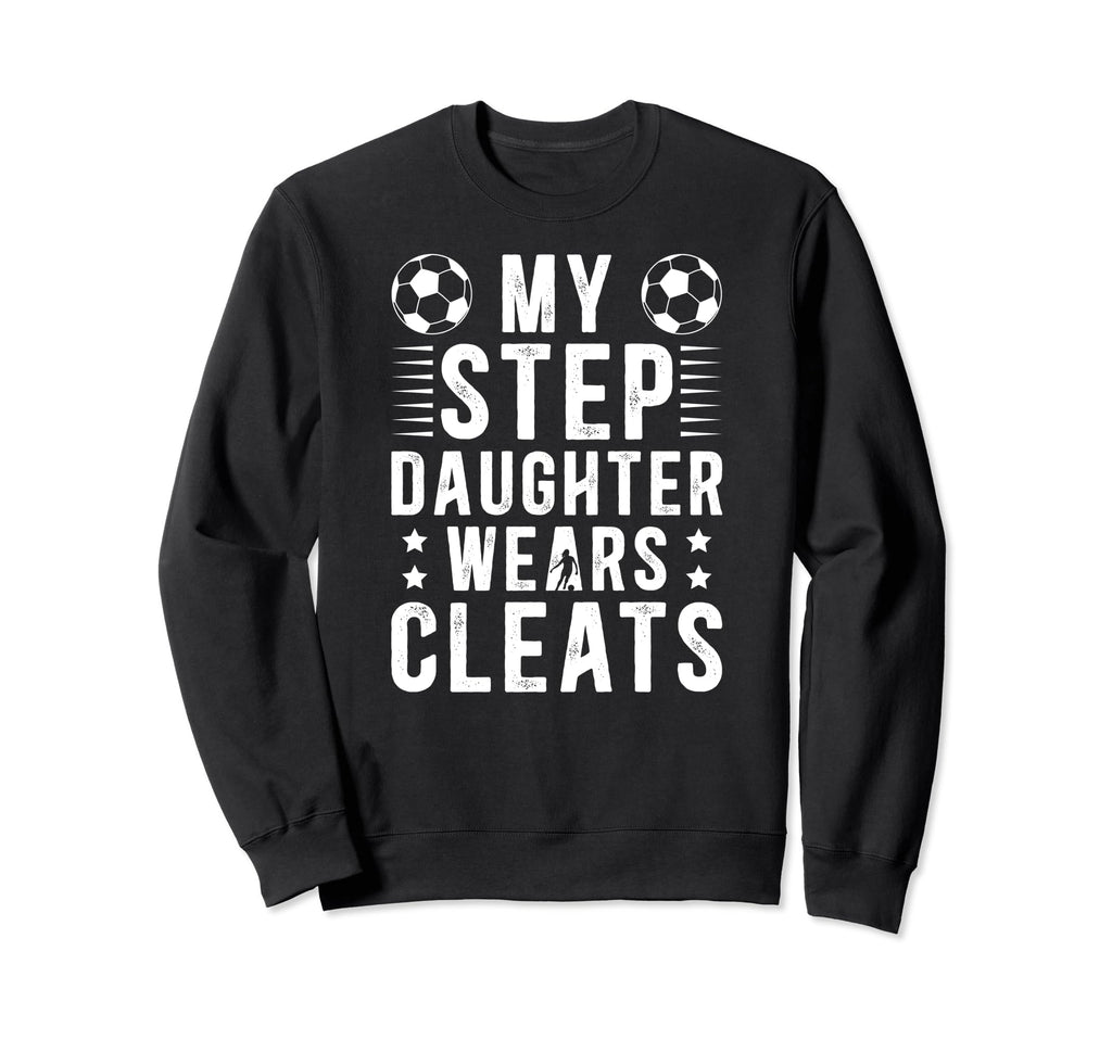 My Stepdaughter Soccer Step Dad Soccer Sweatshirt - Unique Graphic Unisex - T-Shirt, Sweatshirt, Hoodie