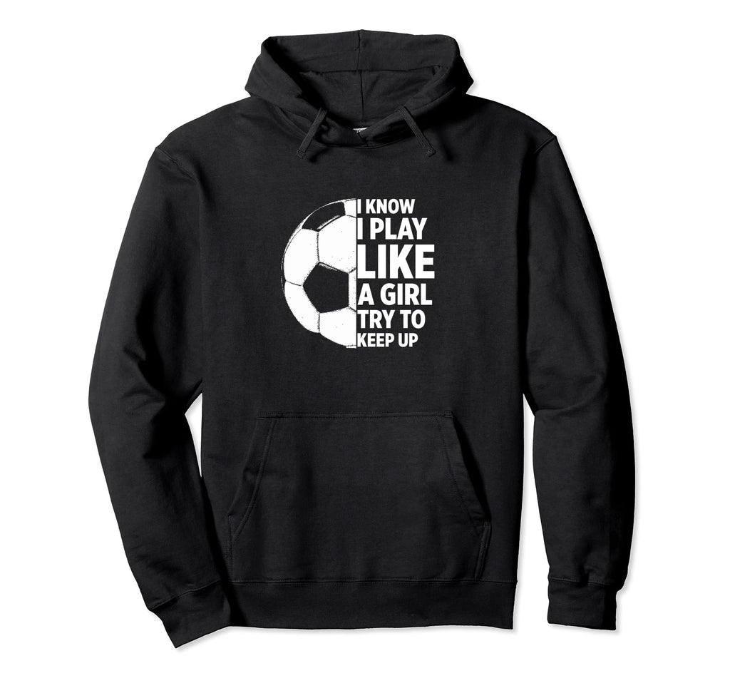 Play Like Funny Soccer Hoodie - Streetwear Style for Adults - T-Shirt, Sweatshirt, Hoodie