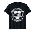 School Is Important But Soccer Is T-Shirt - Novelty Apparel Unisex - T-Shirt, Sweatshirt, Hoodie