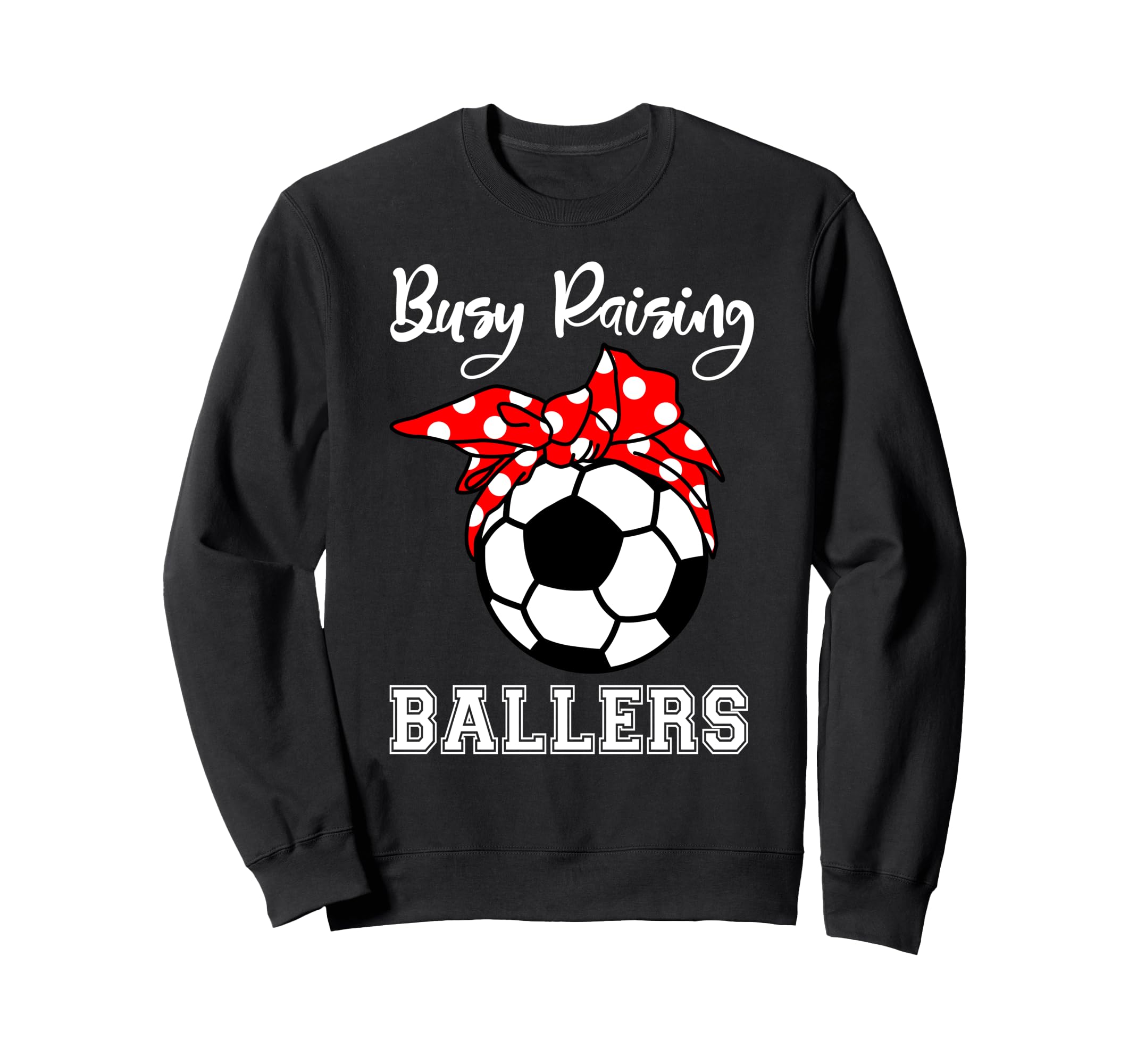 Busy Raising Ballers Funny Soccer Sweatshirt - Casual Everyday Wear Unisex - T-Shirt, Sweatshirt, Hoodie