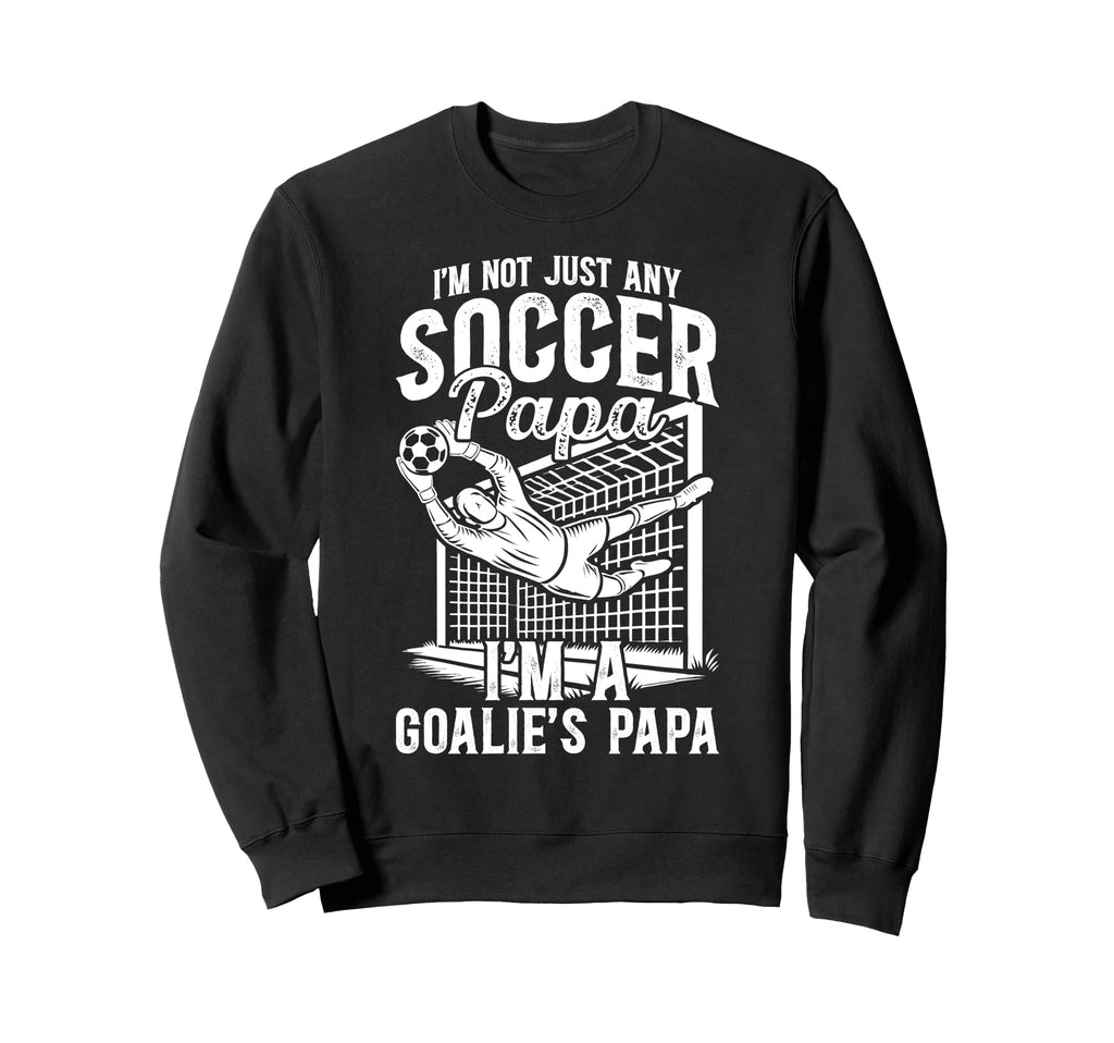 Im Soccer Goalie Papa Soccer Sweatshirt - Casual Everyday Wear for Adults - T-Shirt, Sweatshirt, Hoodie