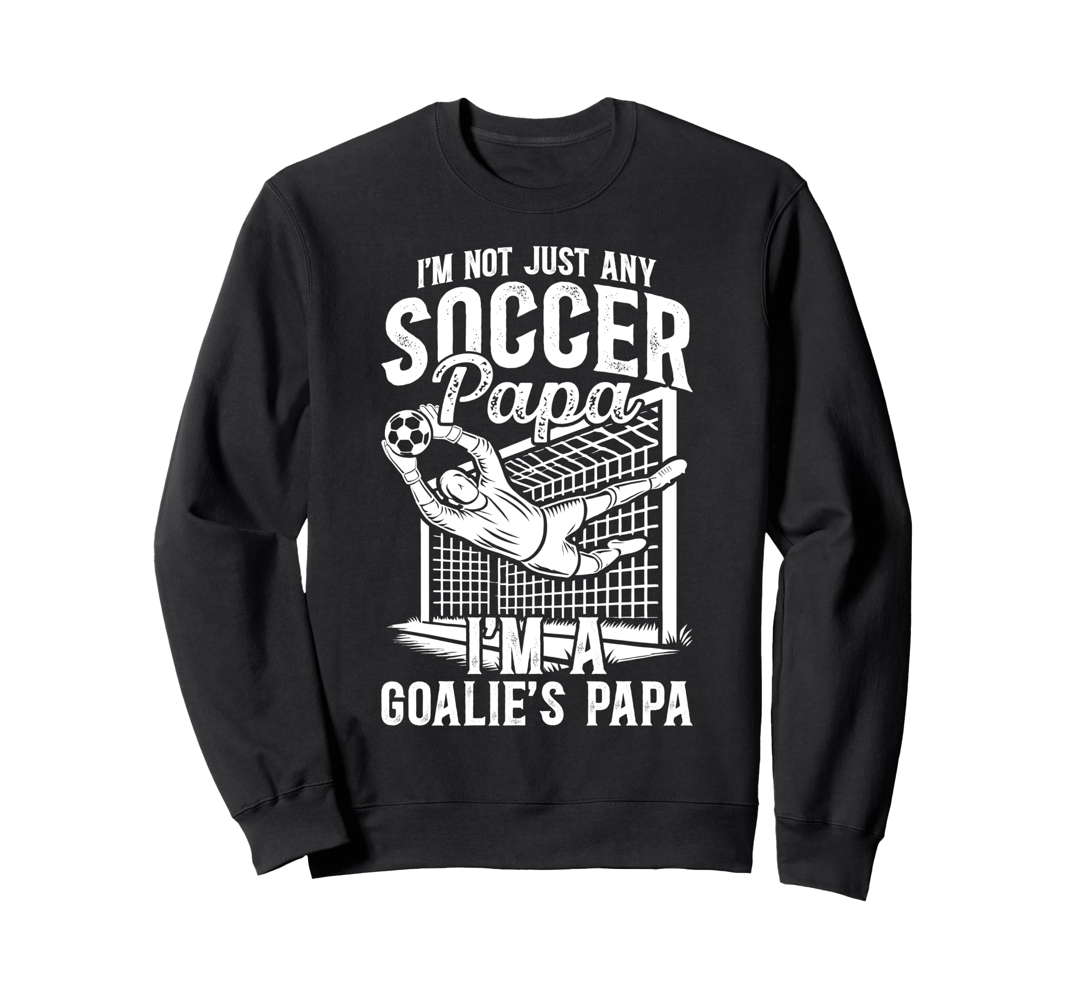 Im Soccer Goalie Papa Soccer Sweatshirt - Casual Everyday Wear for Adults - T-Shirt, Sweatshirt, Hoodie