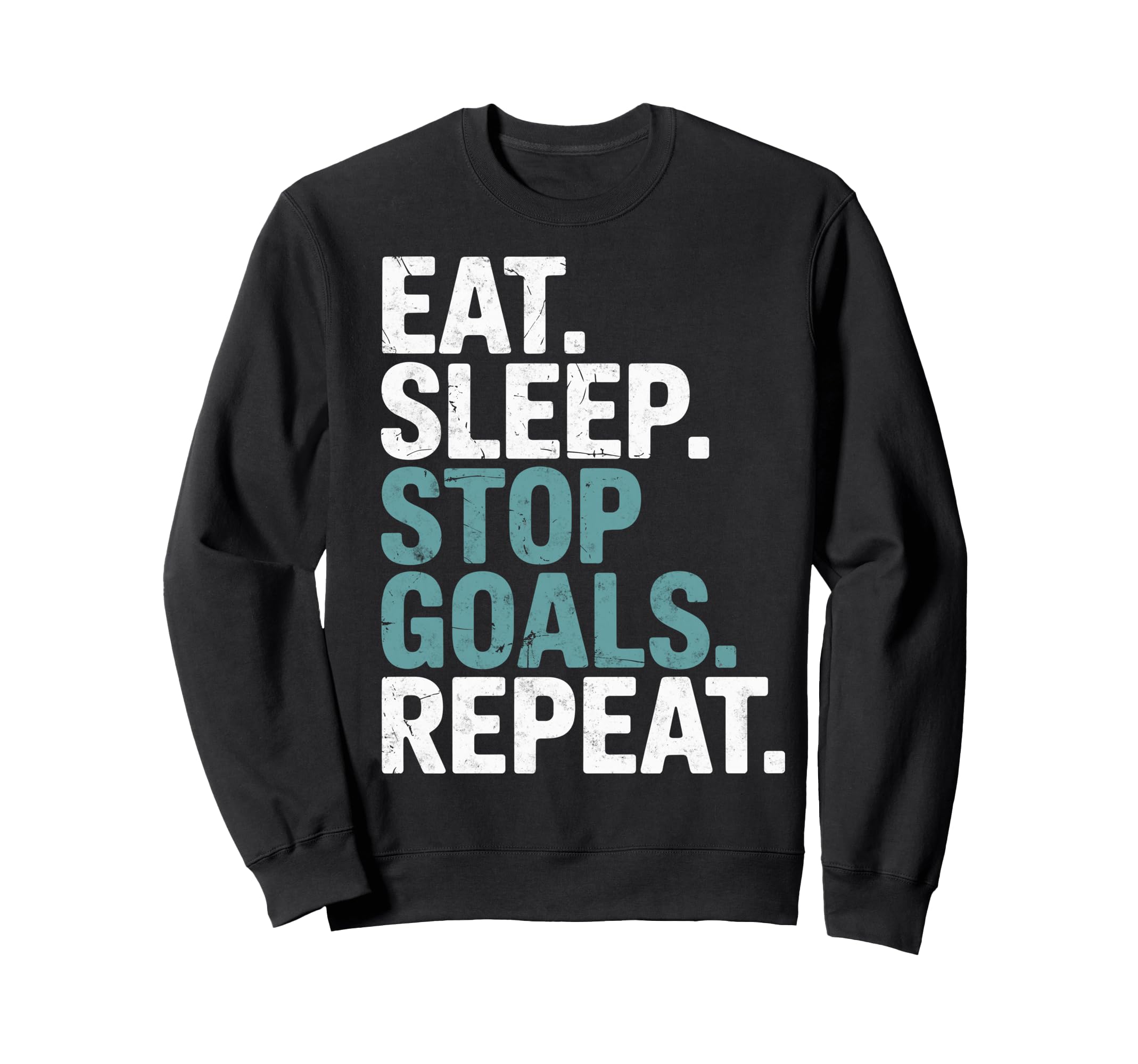 Eat Sleep Stop Goals Repeat Goalie Sweatshirt - Graphic Print Men Women - T-Shirt, Sweatshirt, Hoodie
