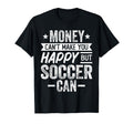 Money Cant Make You Happy But Soccer T-Shirt - Novelty Apparel Men Women - T-Shirt, Sweatshirt, Hoodie