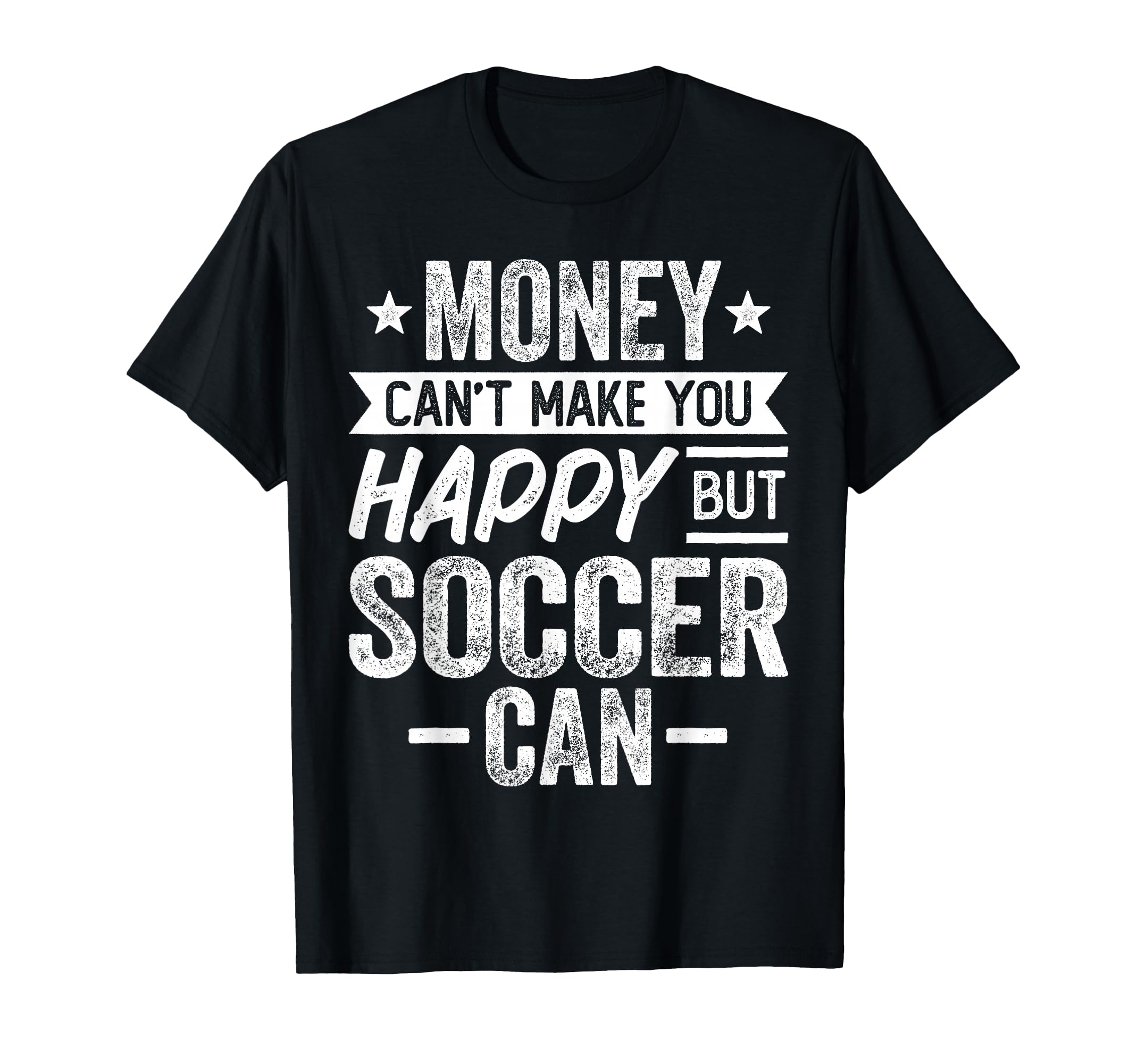 Money Cant Make You Happy But Soccer T-Shirt - Novelty Apparel Men Women - T-Shirt, Sweatshirt, Hoodie