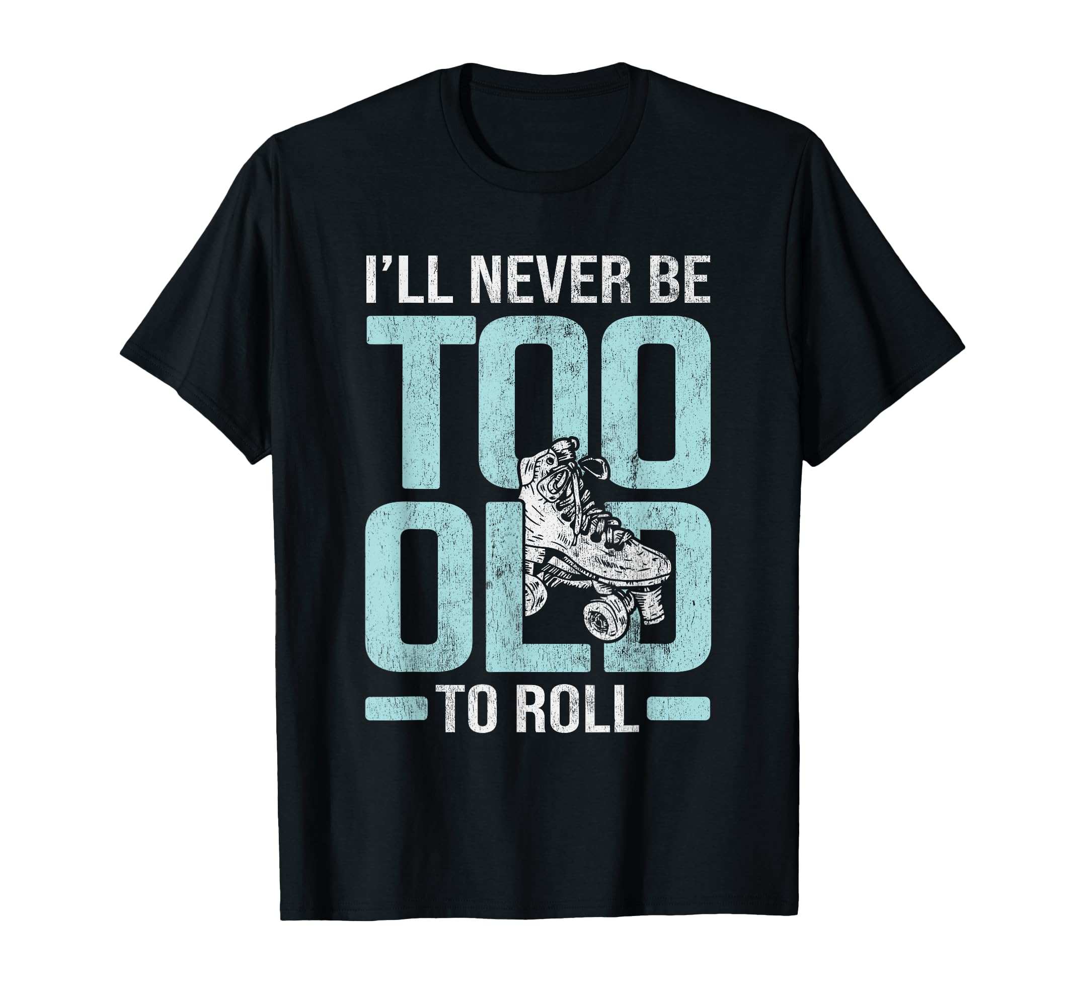 Never Too Old To Roll Derby Roller T-Shirt - Fun Novelty Design Men Women - T-Shirt, Sweatshirt, Hoodie