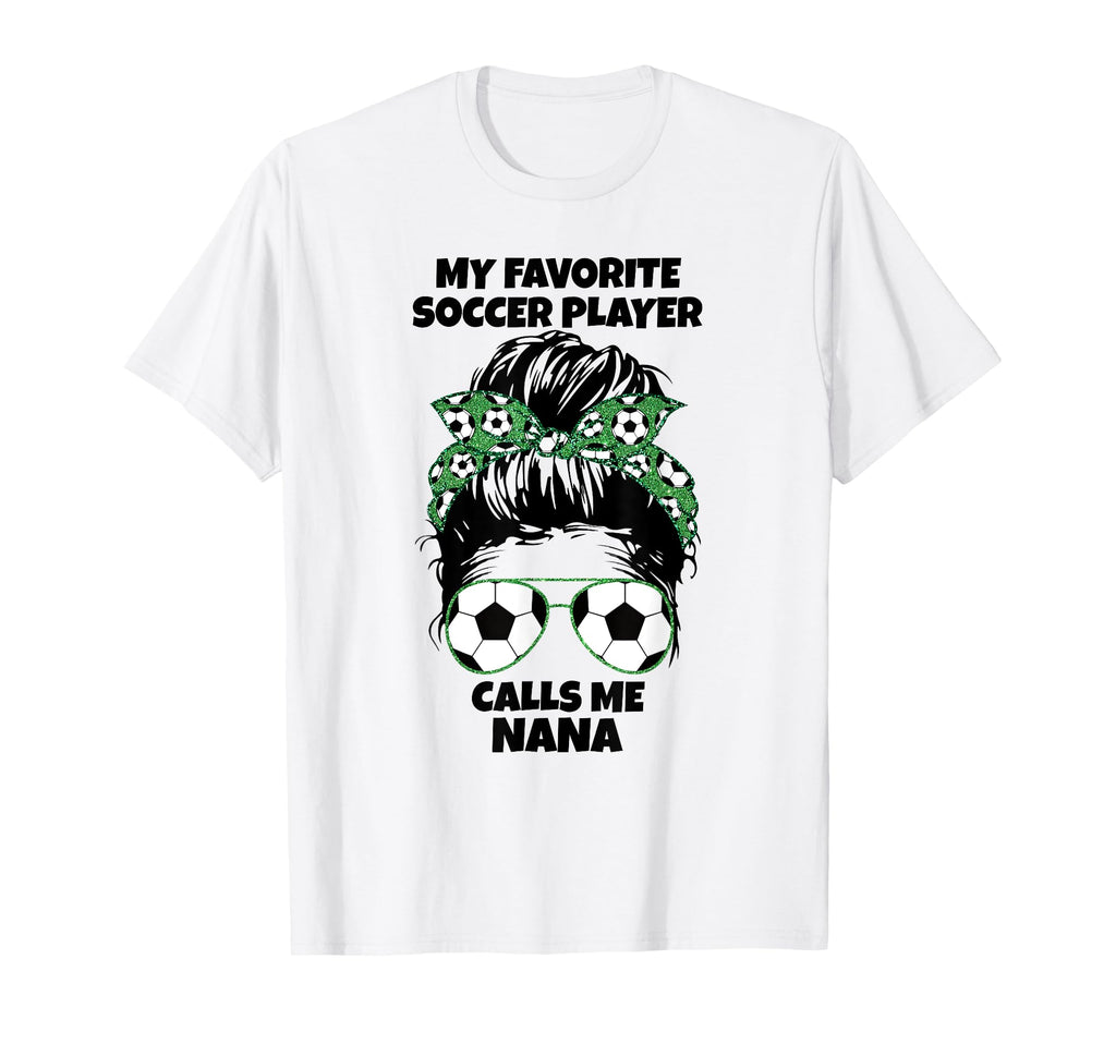 My Favorite Soccer Player Calls Me Nana T-Shirt - Graphic Print for Adults - T-Shirt, Sweatshirt, Hoodie