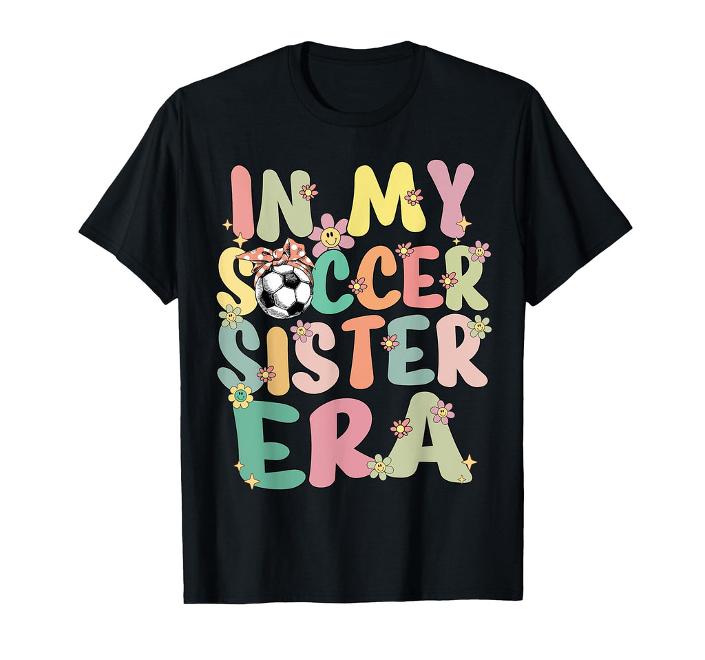 My Soccer Sister Era Groovy Soccer Sister T-Shirt - Graphic Print Men Women - T-Shirt, Sweatshirt, Hoodie