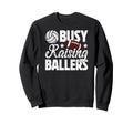Busy Raising Ballers Volleyball Sweatshirt - Fun Novelty Design Unisex - T-Shirt, Sweatshirt, Hoodie
