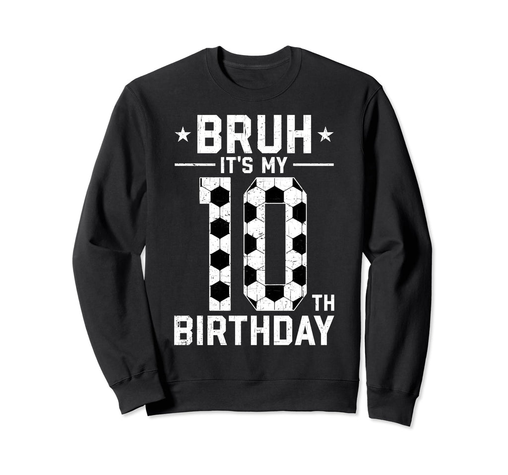 10 Year Old Birthday Soccer Bruh Sweatshirt - Streetwear Style Men Women - T-Shirt, Sweatshirt, Hoodie