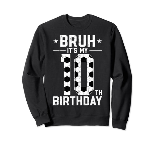 10 Year Old Birthday Soccer Bruh Sweatshirt - Streetwear Style Men Women - T-Shirt, Sweatshirt, Hoodie