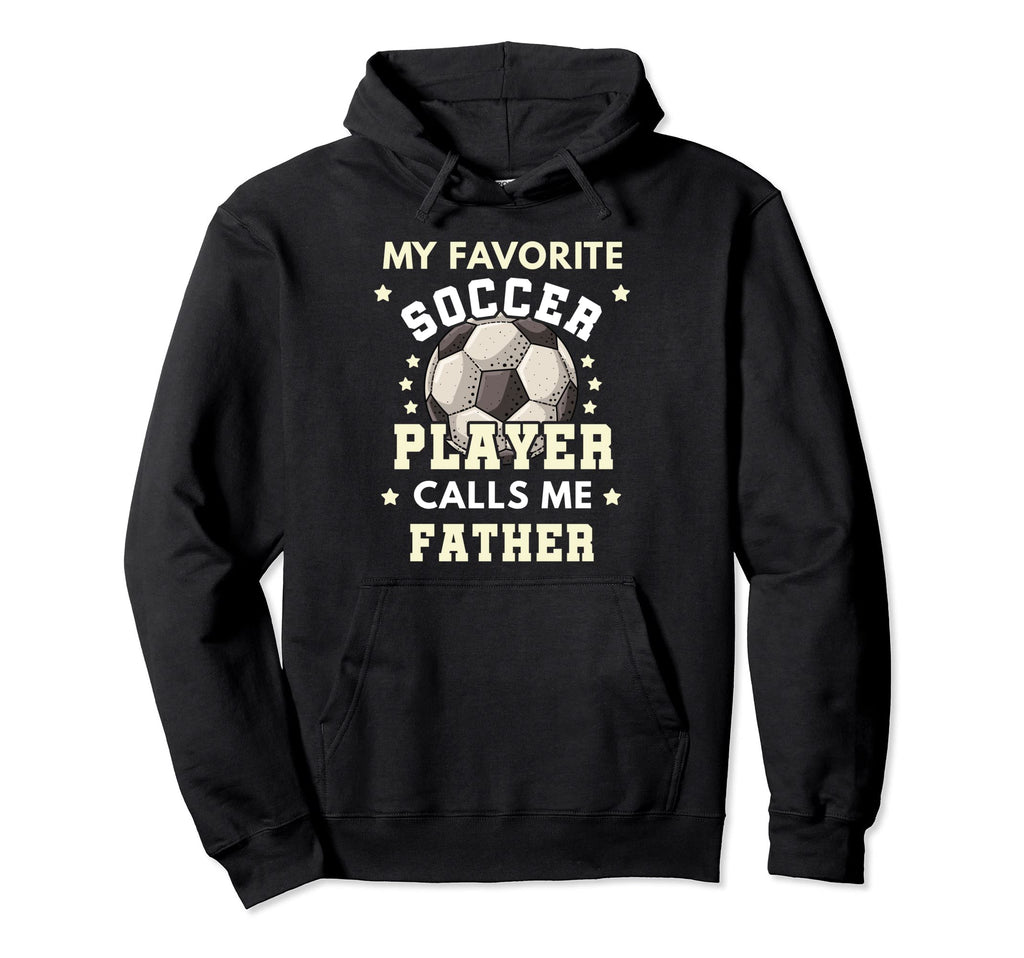 My Favorite Soccer Player Calls Me Father Hoodie - Graphic Print Men Women - T-Shirt, Sweatshirt, Hoodie