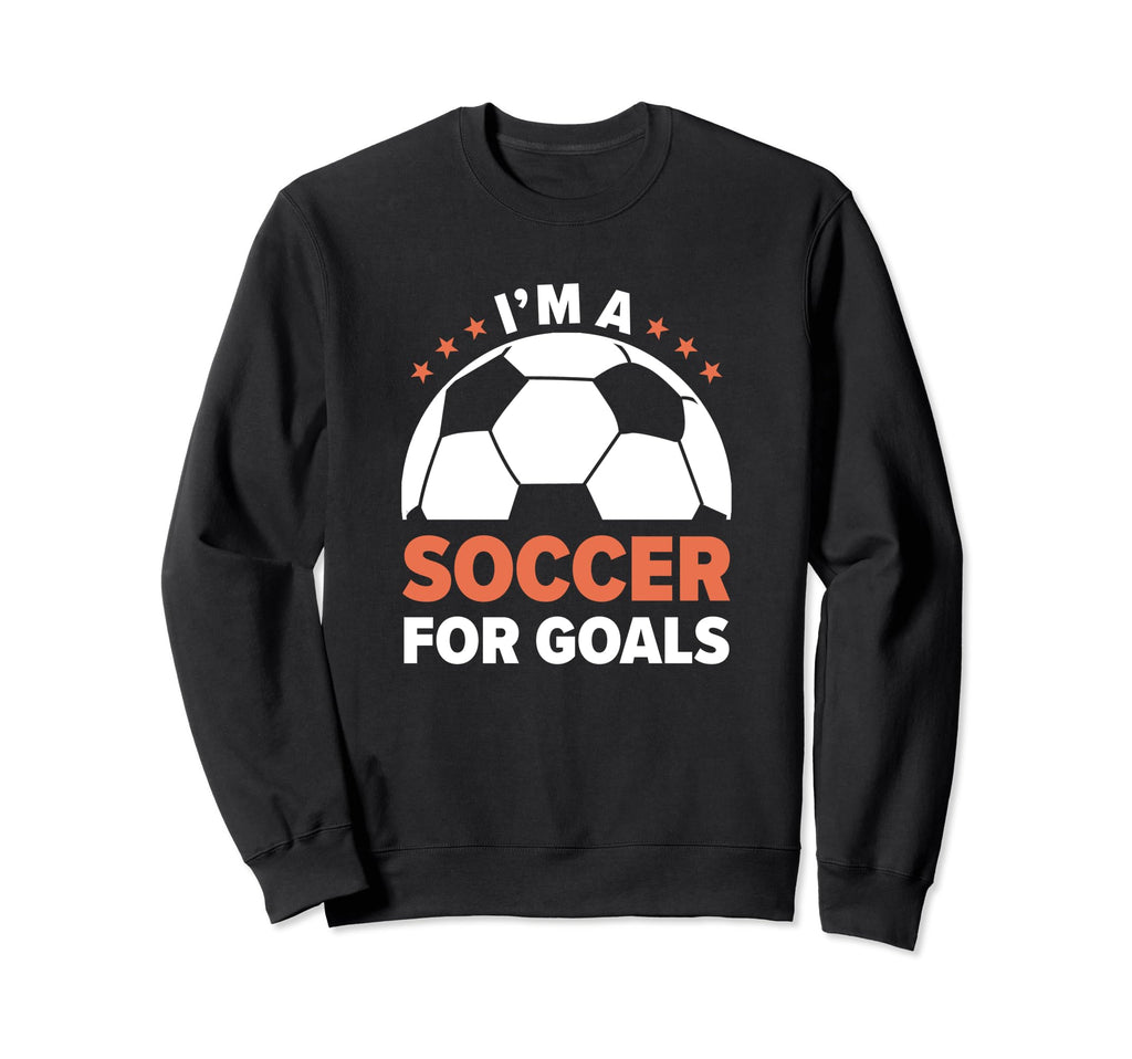 Soccer Player Im Soccer Goals Soccer Sweatshirt - Trendy Graphic Unisex - T-Shirt, Sweatshirt, Hoodie