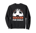 Soccer Player Im Soccer Goals Soccer Sweatshirt - Trendy Graphic Unisex - T-Shirt, Sweatshirt, Hoodie