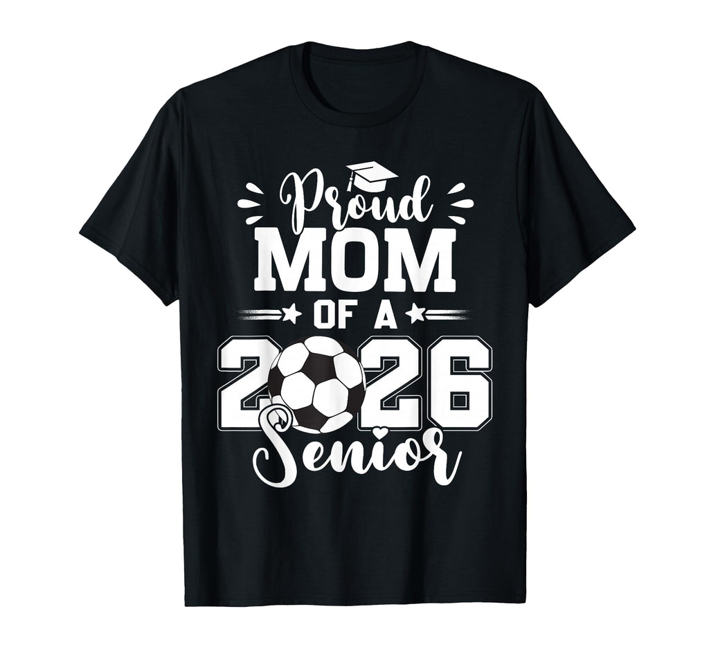 Proud Mom 2026 Senior Graduation Soccer T-Shirt - Trendy Graphic Unisex - T-Shirt, Sweatshirt, Hoodie