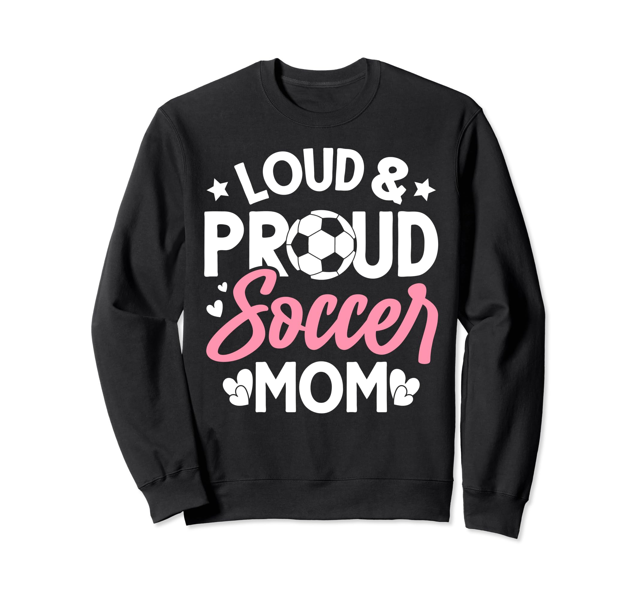 Loud Proud Soccer Mom Sweatshirt - Novelty Apparel Men Women - T-Shirt, Sweatshirt, Hoodie