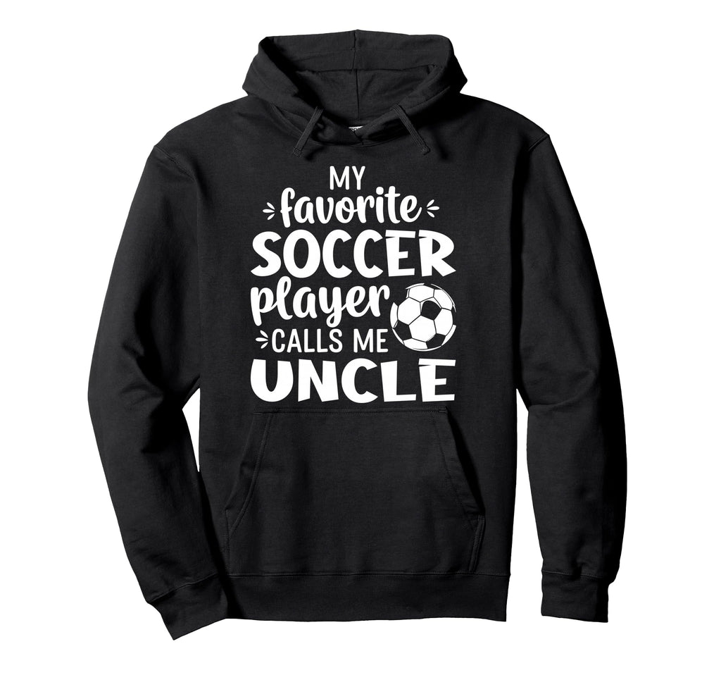 My Favorite Soccer Player Calls Me Uncle Hoodie - Trendy Graphic Men Women - T-Shirt, Sweatshirt, Hoodie
