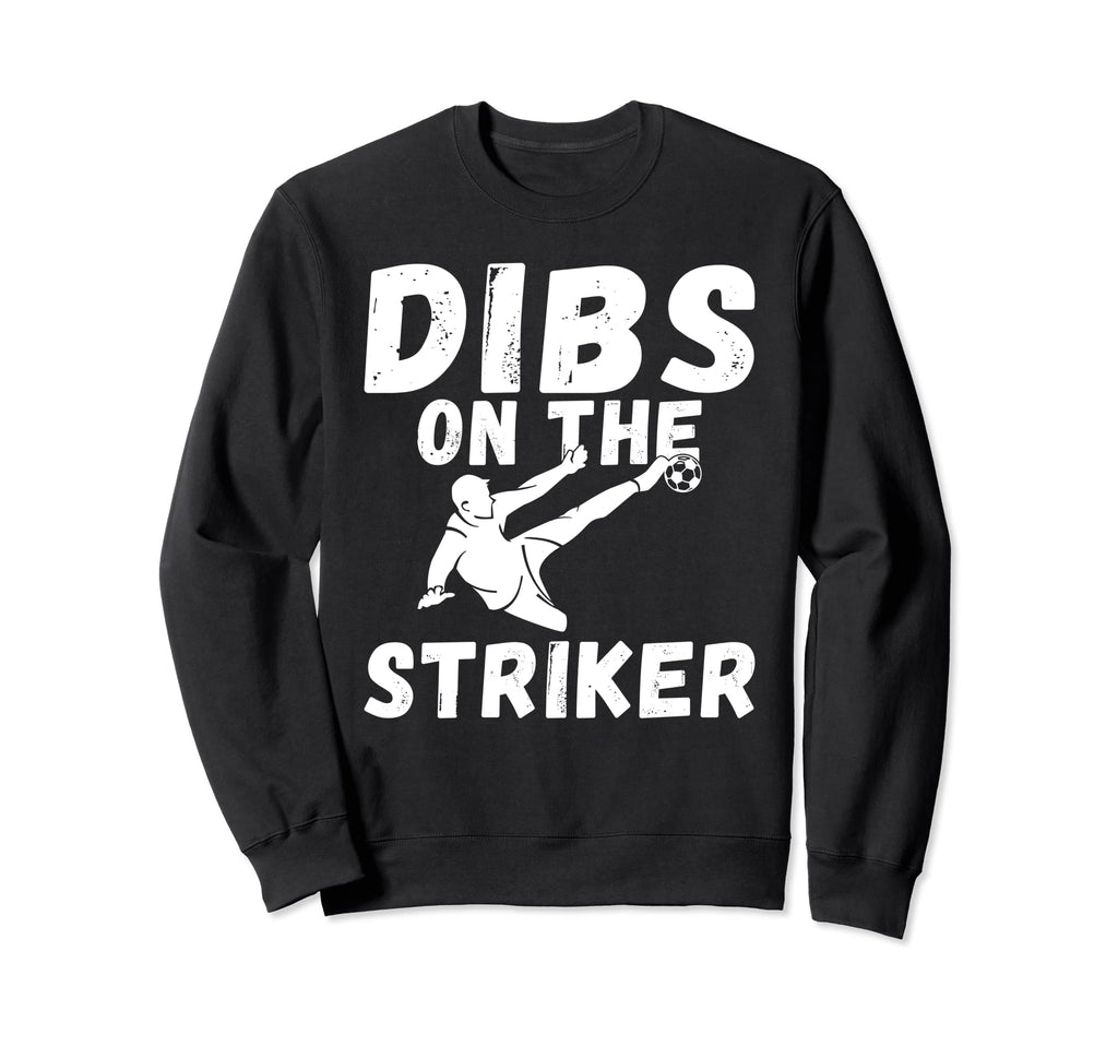 Soccer Dibs Striker Sweatshirt - Fun Novelty Design Men Women - T-Shirt, Sweatshirt, Hoodie