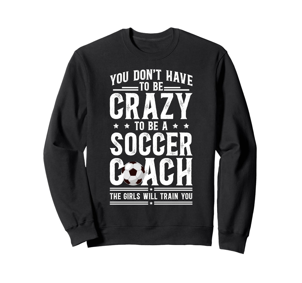 To Be Soccer Coach Soccer Coaching Sweatshirt - Streetwear Style for Adults - T-Shirt, Sweatshirt, Hoodie