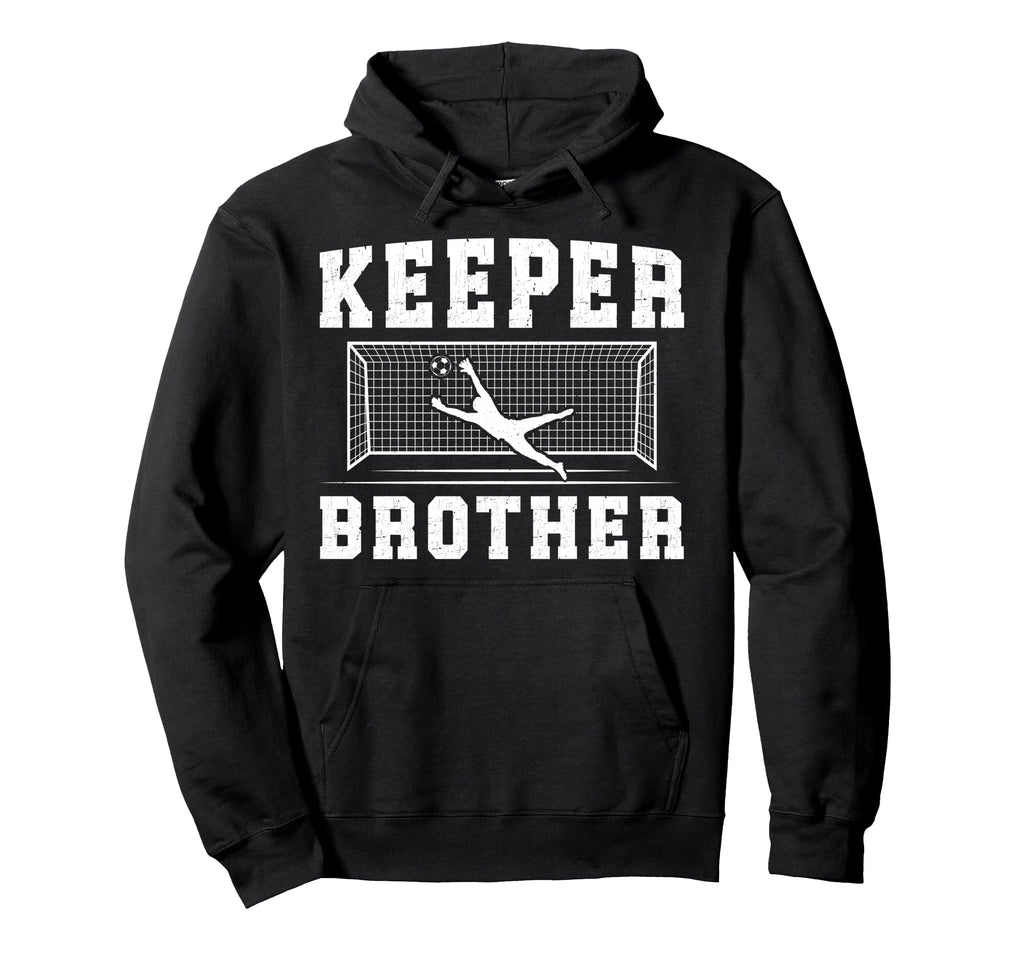 Soccer Keeper Brother Soccer Goalie Bro Hoodie - Novelty Apparel Men Women - T-Shirt, Sweatshirt, Hoodie