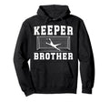 Soccer Keeper Brother Soccer Goalie Bro Hoodie - Novelty Apparel Men Women - T-Shirt, Sweatshirt, Hoodie
