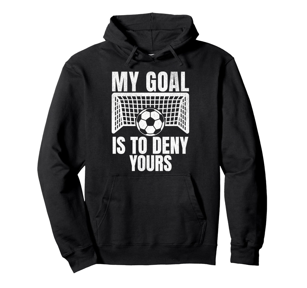 Funny My Goal Is To Deny Yours Soccer Hoodie - Unique Graphic Men Women - T-Shirt, Sweatshirt, Hoodie