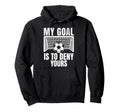 Funny My Goal Is To Deny Yours Soccer Hoodie - Unique Graphic Men Women - T-Shirt, Sweatshirt, Hoodie