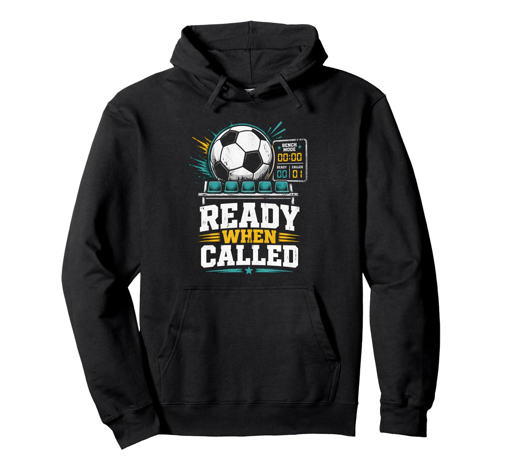 Ready When Called Soccer Benchwarmer Hoodie - Streetwear Style for Adults - T-Shirt, Sweatshirt, Hoodie