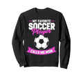 My Favorite Soccer Player Calls Me Mom Sweatshirt - Unique Graphic Unisex - T-Shirt, Sweatshirt, Hoodie