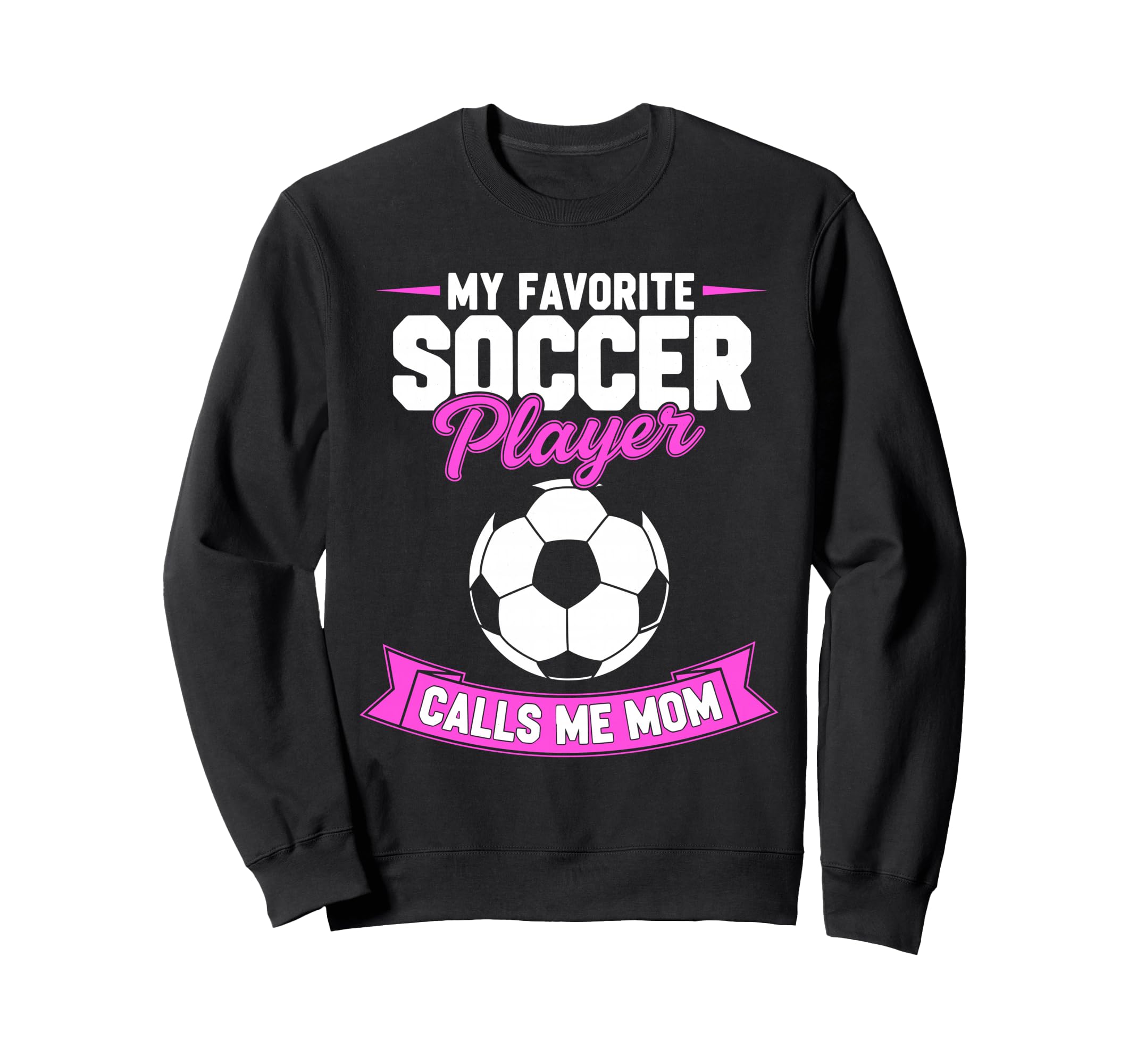 My Favorite Soccer Player Calls Me Mom Sweatshirt - Unique Graphic Unisex - T-Shirt, Sweatshirt, Hoodie