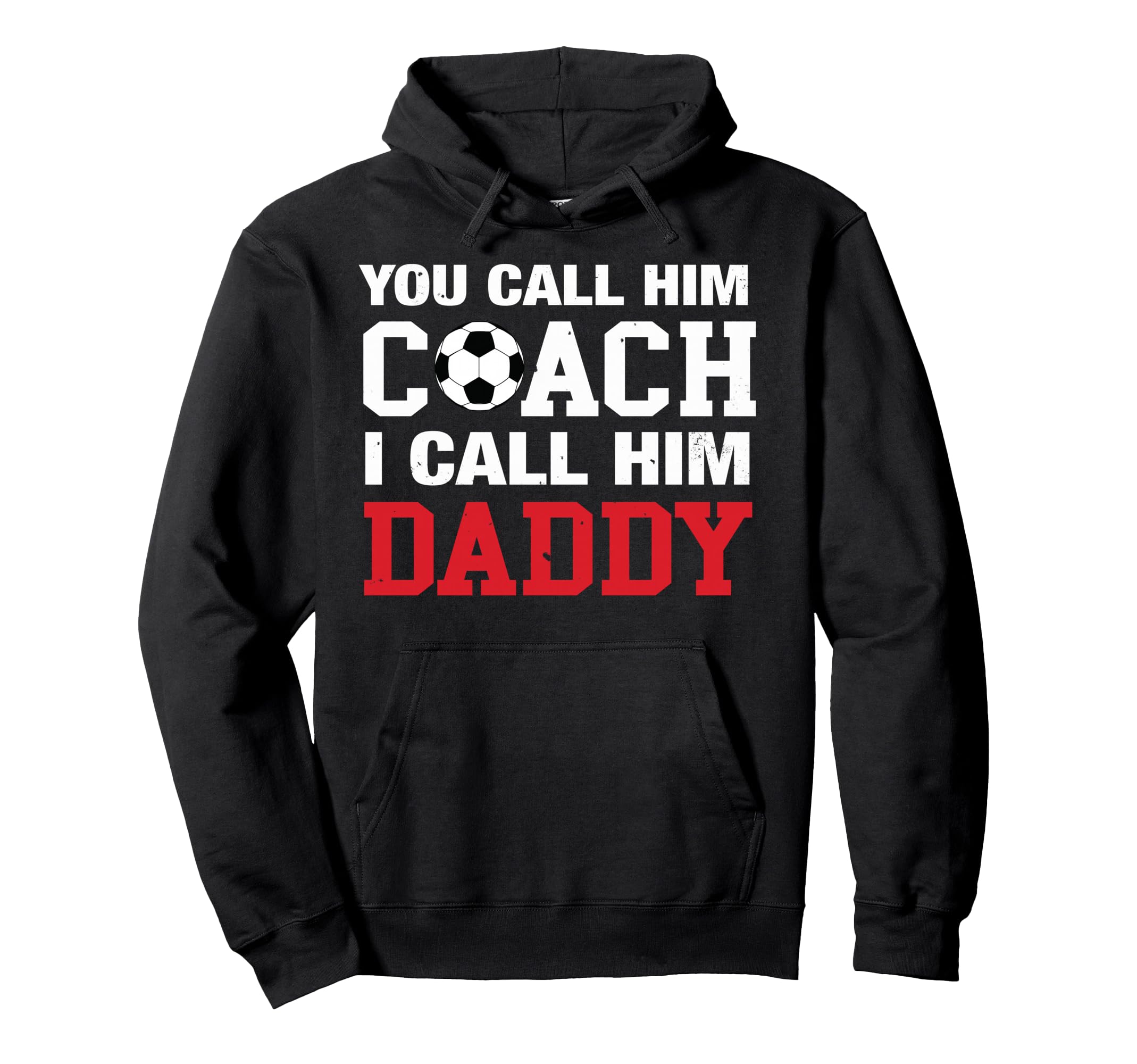 You Call Him Coach I Call Him Daddy Soccer Hoodie - Graphic Print Unisex - T-Shirt, Sweatshirt, Hoodie